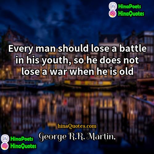 George RR Martin Quotes | Every man should lose a battle in